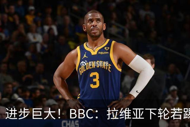 进步巨大！BBC：拉维亚下轮若踢60分钟 将创蓝军生涯连续出勤纪录